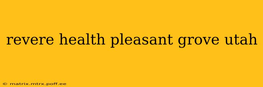 revere health pleasant grove utah