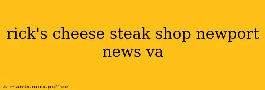 rick's cheese steak shop newport news va