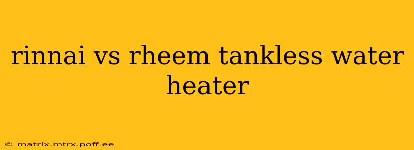 rinnai vs rheem tankless water heater
