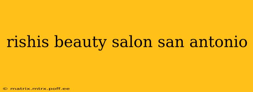 rishis beauty salon san antonio