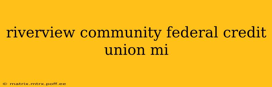 riverview community federal credit union mi