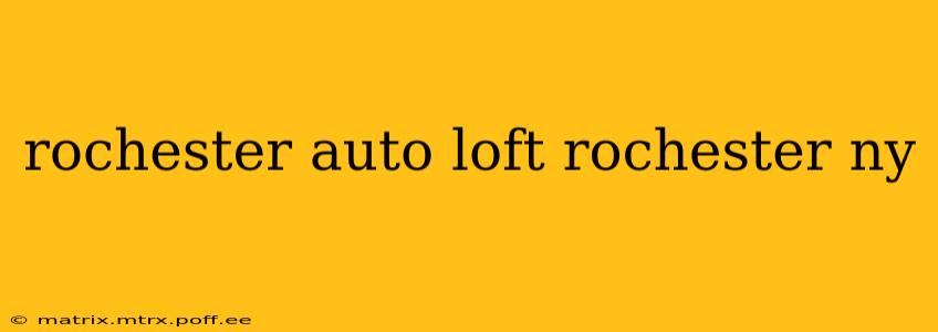 rochester auto loft rochester ny