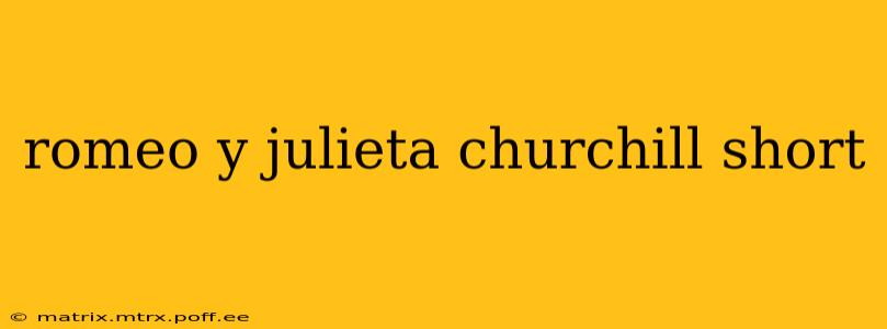 romeo y julieta churchill short