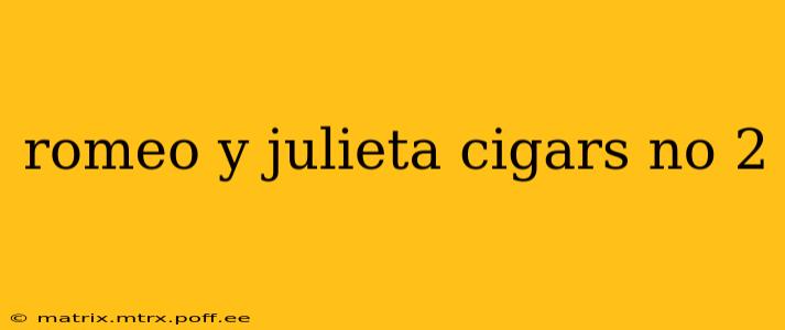 romeo y julieta cigars no 2