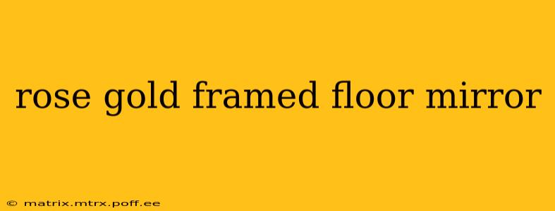 rose gold framed floor mirror