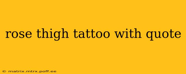 rose thigh tattoo with quote