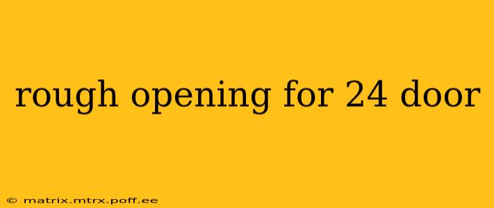 rough opening for 24 door