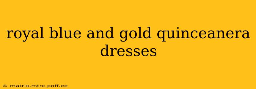 royal blue and gold quinceanera dresses