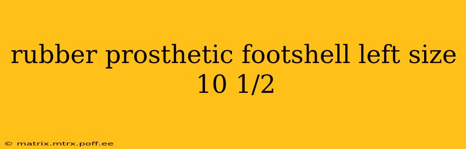 rubber prosthetic footshell left size 10 1/2