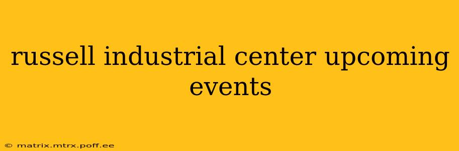 russell industrial center upcoming events