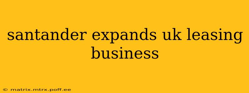 santander expands uk leasing business