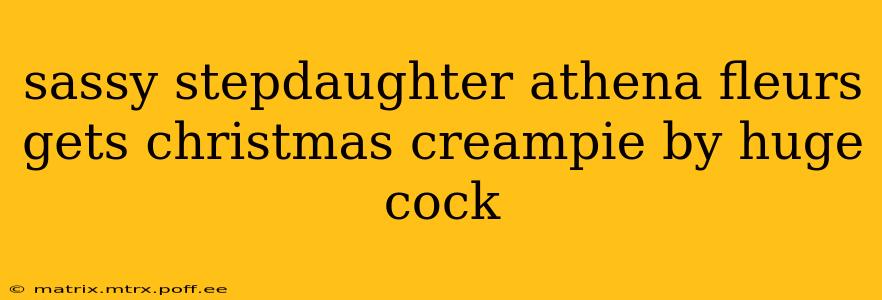 sassy stepdaughter athena fleurs gets christmas creampie by huge cock sassy stepdaughter athena fleurs gets christmas creampie by huge cock