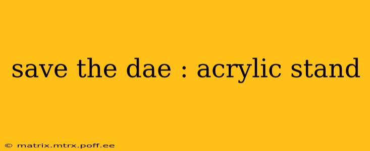 save the dae : acrylic stand
