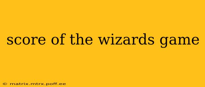 score of the wizards game