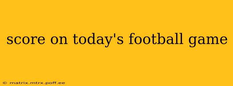 score on today's football game