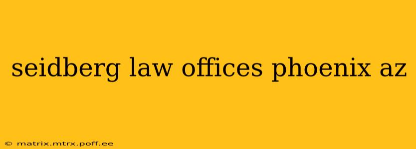 seidberg law offices phoenix az