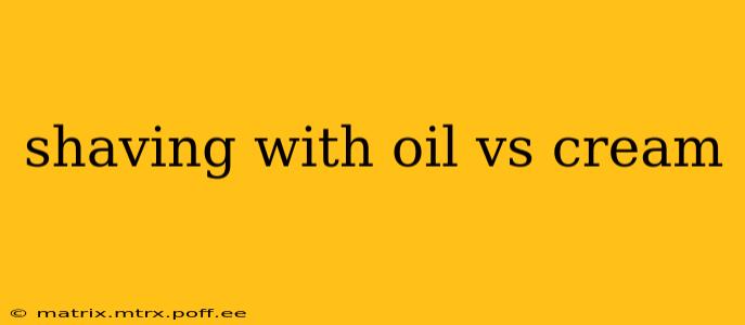 shaving with oil vs cream