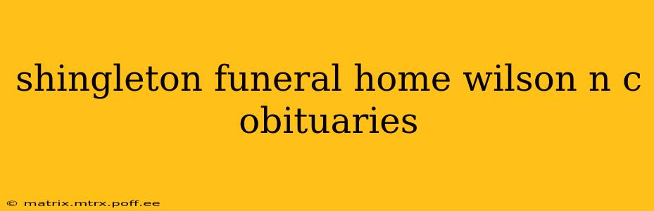 shingleton funeral home wilson n c obituaries
