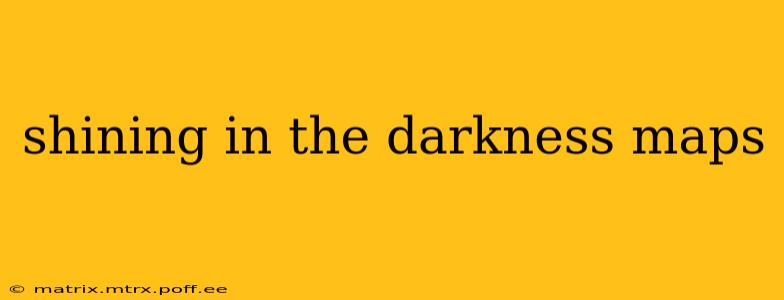 shining in the darkness maps