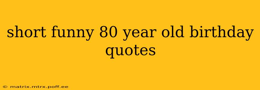 short funny 80 year old birthday quotes