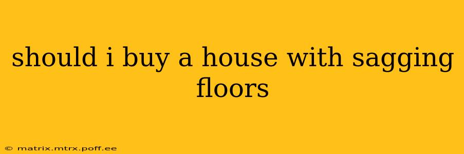 should i buy a house with sagging floors