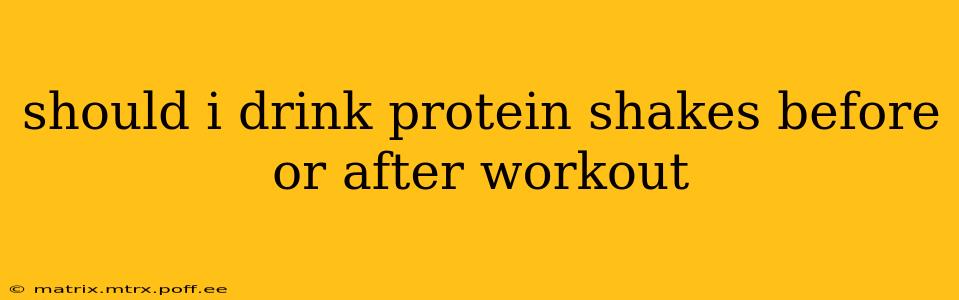 should i drink protein shakes before or after workout