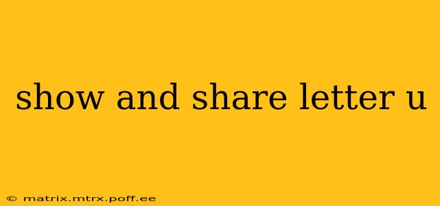 show and share letter u