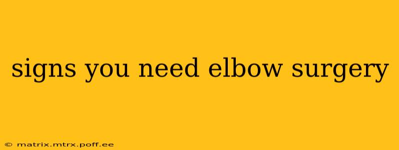 signs you need elbow surgery