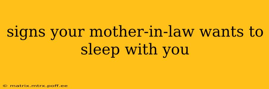 signs your mother-in-law wants to sleep with you