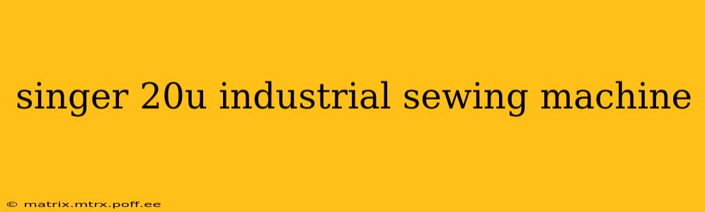 singer 20u industrial sewing machine
