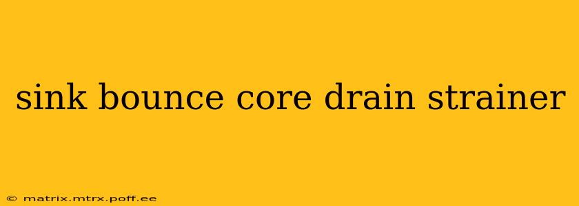 sink bounce core drain strainer