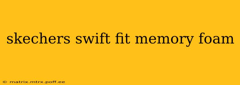 skechers swift fit memory foam