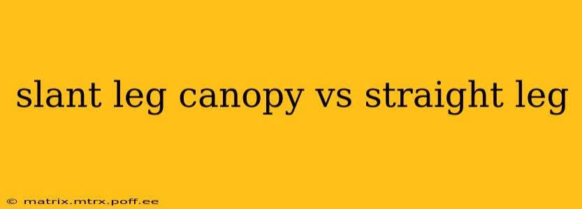 slant leg canopy vs straight leg