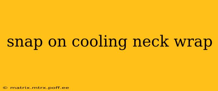 snap on cooling neck wrap