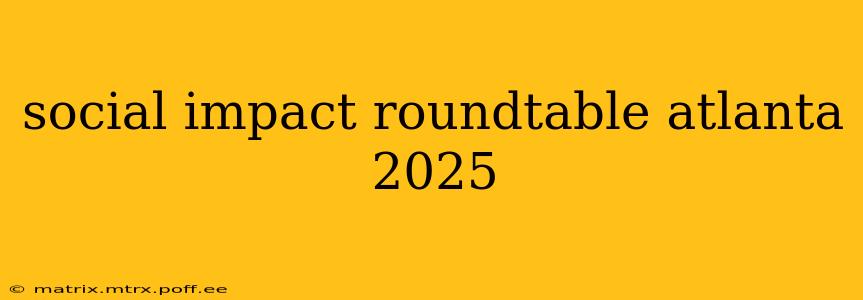 social impact roundtable atlanta 2025