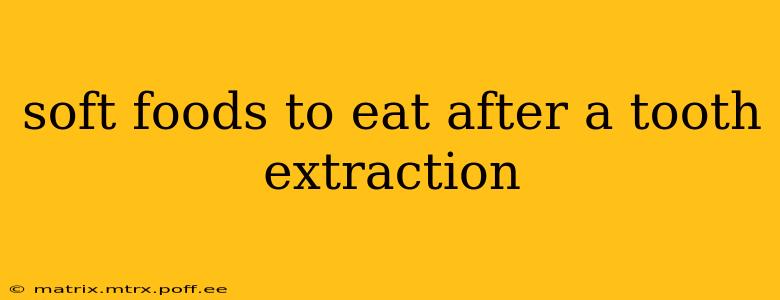 soft foods to eat after a tooth extraction