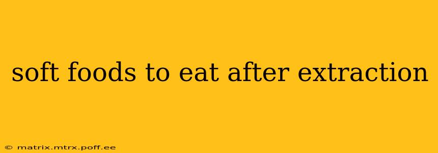 soft foods to eat after extraction