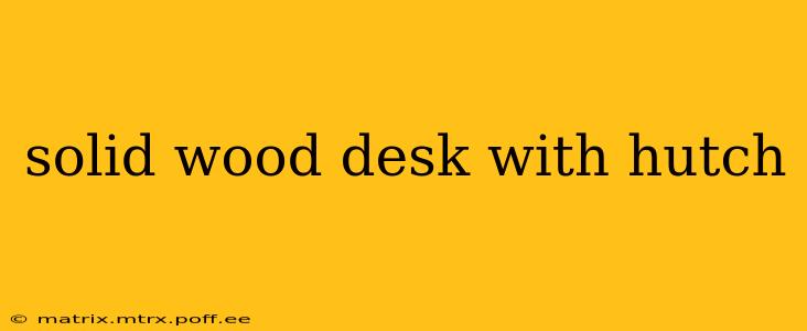 solid wood desk with hutch