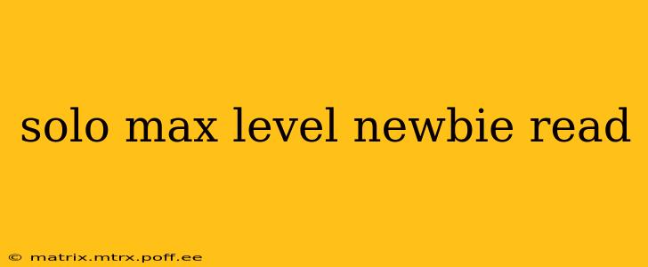 solo max level newbie read