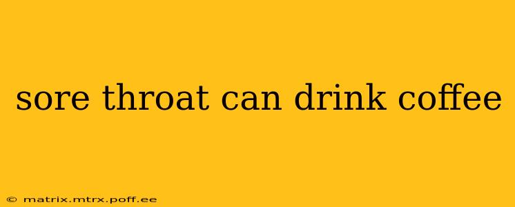 sore throat can drink coffee