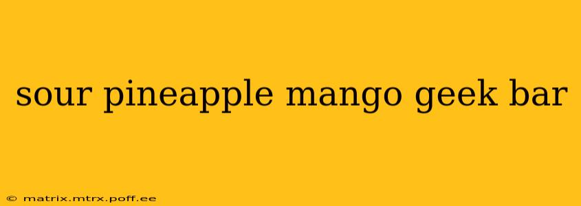 sour pineapple mango geek bar