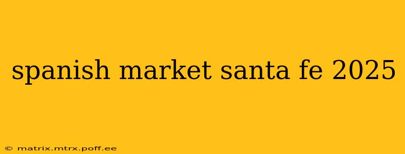 spanish market santa fe 2025