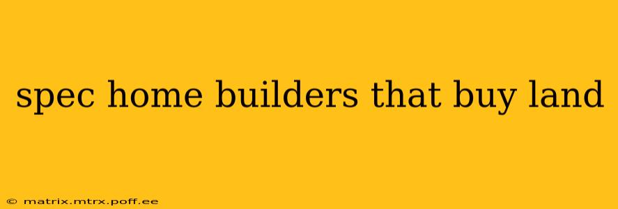 spec home builders that buy land