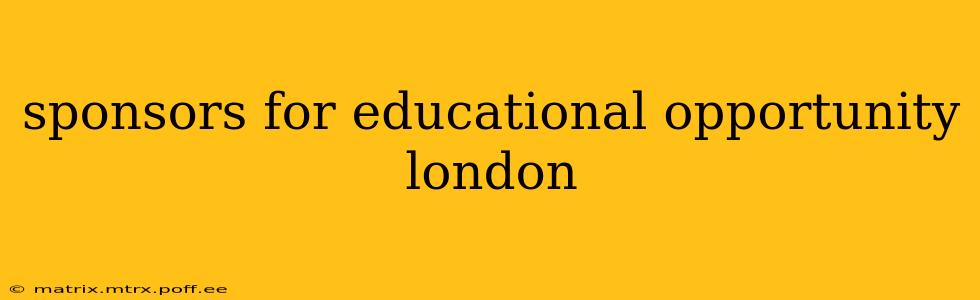 sponsors for educational opportunity london