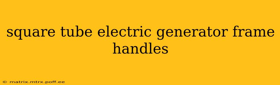 square tube electric generator frame handles