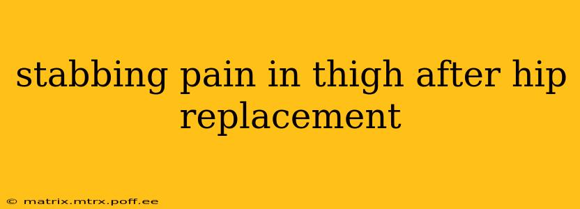 stabbing pain in thigh after hip replacement