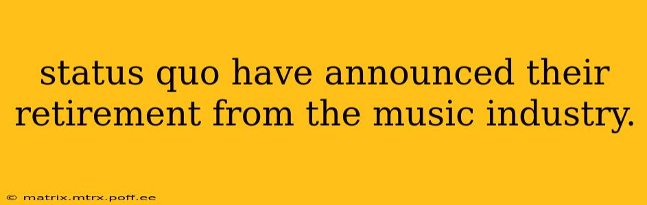 status quo have announced their retirement from the music industry.