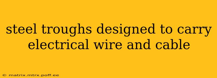 steel troughs designed to carry electrical wire and cable