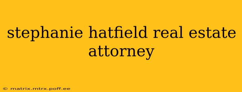 stephanie hatfield real estate attorney
