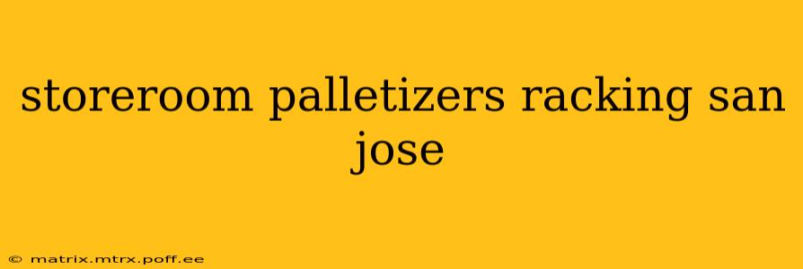storeroom palletizers racking san jose